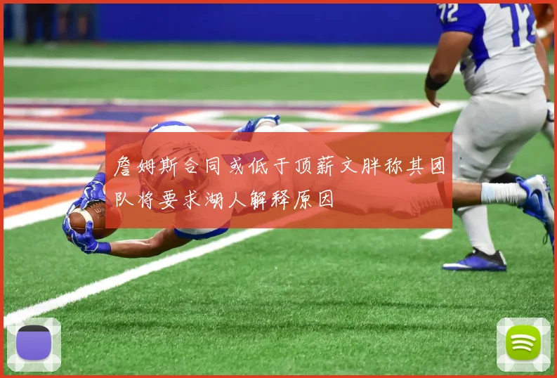 詹姆斯合同或低于顶薪文胖称其团队将要求湖人解释原因
