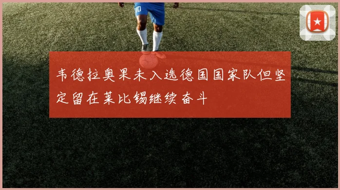 韦德拉奥果未入选德国国家队但坚定留在莱比锡继续奋斗
